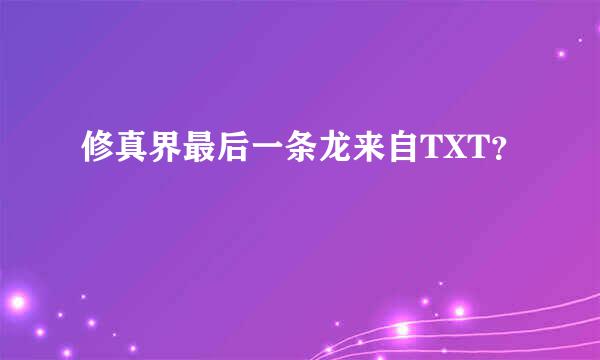 修真界最后一条龙来自TXT？