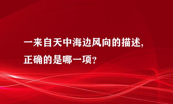 一来自天中海边风向的描述,正确的是哪一项？