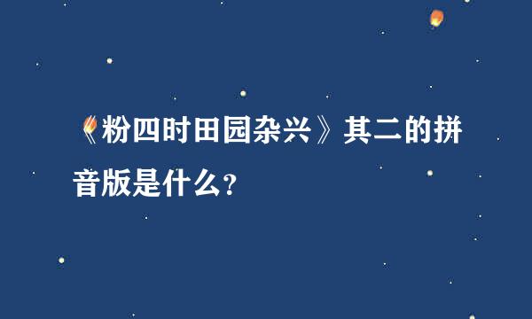 《粉四时田园杂兴》其二的拼音版是什么？