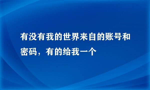 有没有我的世界来自的账号和密码，有的给我一个