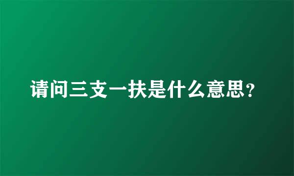 请问三支一扶是什么意思？