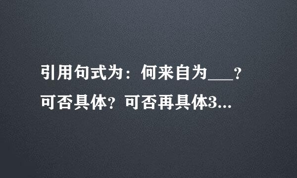 引用句式为：何来自为___？可否具体？可否再具体360问答？“何为孤寂？”“清风，艳日，无笑意。”“可否具体？.