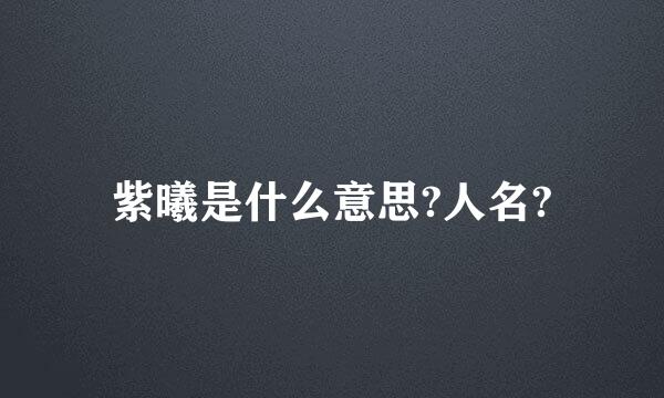 紫曦是什么意思?人名?