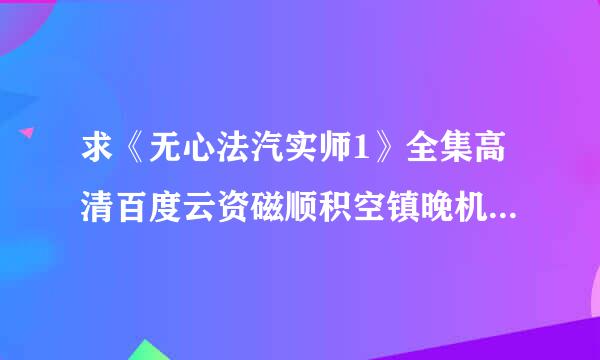 求《无心法汽实师1》全集高清百度云资磁顺积空镇晚机次远缩源