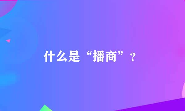 什么是“播商”？