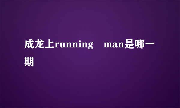 成龙上running man是哪一期