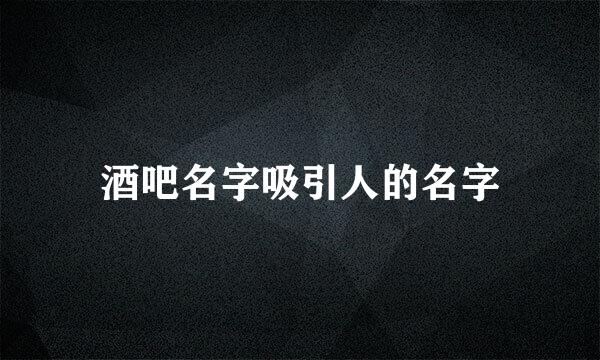 酒吧名字吸引人的名字