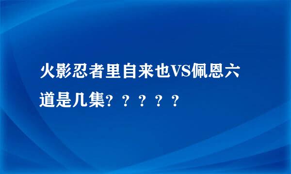 火影忍者里自来也VS佩恩六道是几集？？？？？