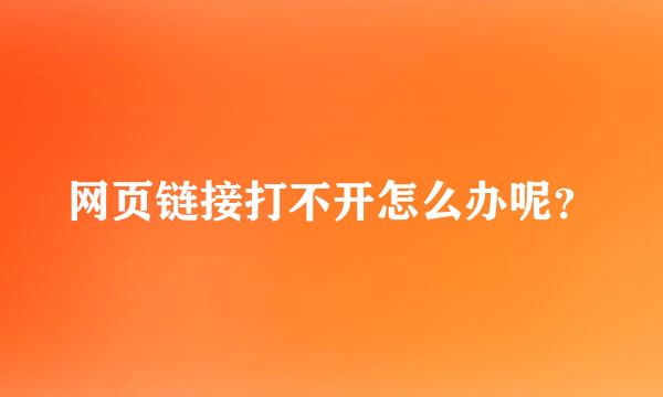 网页链接打不开怎么办呢？