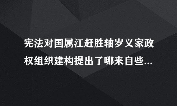 宪法对国属江赶胜轴岁义家政权组织建构提出了哪来自些原则要求