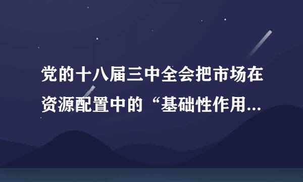 党的十八届三中全会把市场在资源配置中的“基础性作用”修改为“决定性来自作用”，两字之差，重若千钧。因为