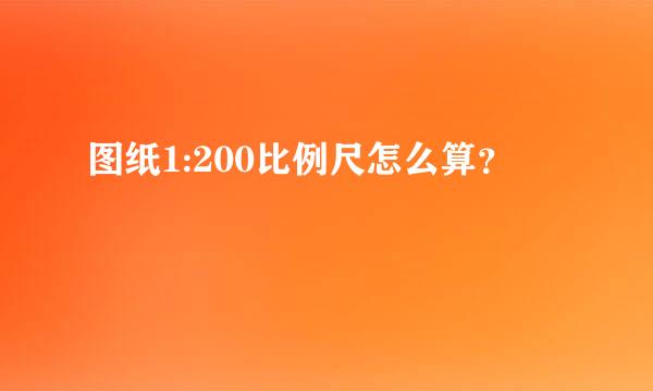 图纸1:200比例尺怎么算？