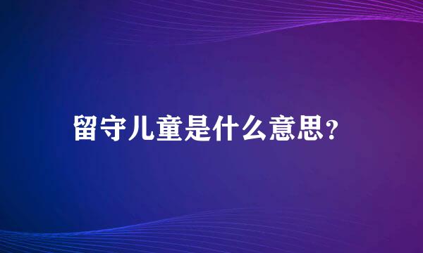 留守儿童是什么意思？