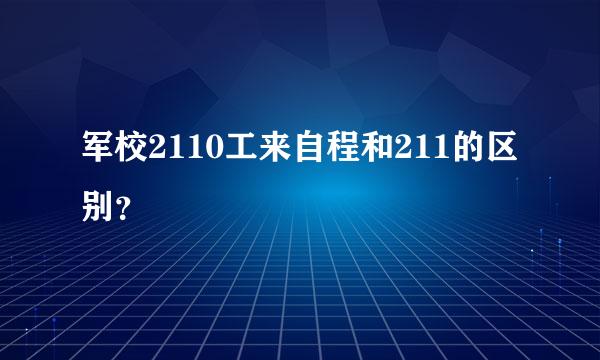 军校2110工来自程和211的区别？