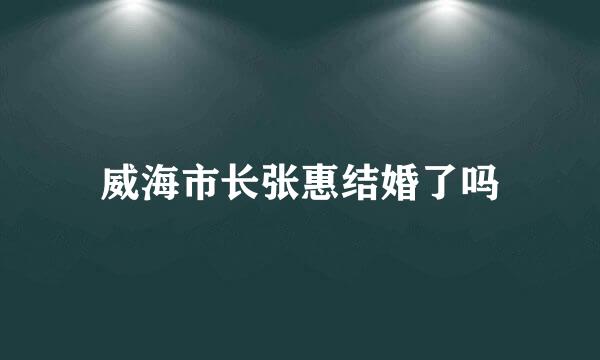 威海市长张惠结婚了吗