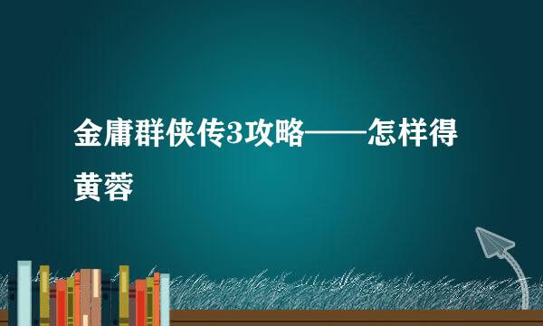 金庸群侠传3攻略——怎样得黄蓉