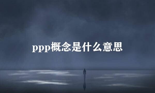 ppp概念是什么意思