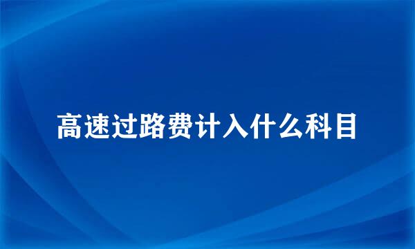 高速过路费计入什么科目