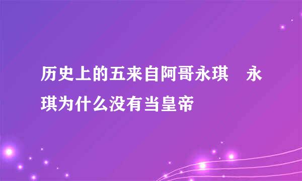 历史上的五来自阿哥永琪 永琪为什么没有当皇帝