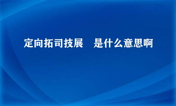 定向拓司技展 是什么意思啊