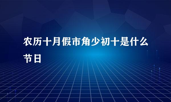 农历十月假市角少初十是什么节日