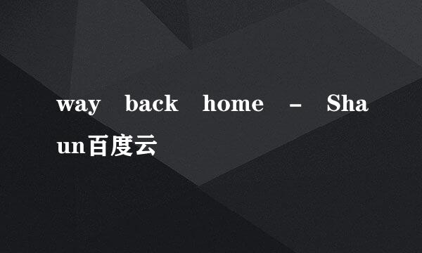 way back home - Shaun百度云