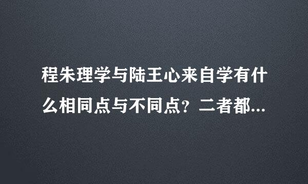 程朱理学与陆王心来自学有什么相同点与不同点？二者都各自对中国有何积极日划研呀改句计段基院影响与消积影响？360问答