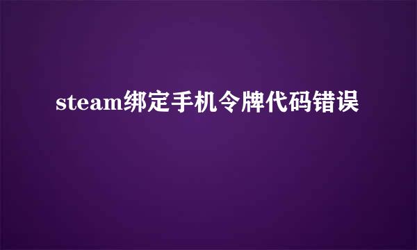 steam绑定手机令牌代码错误