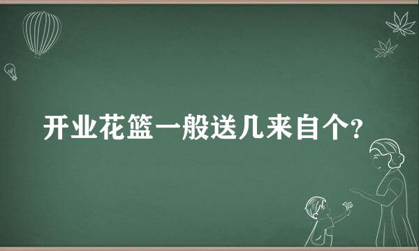 开业花篮一般送几来自个？