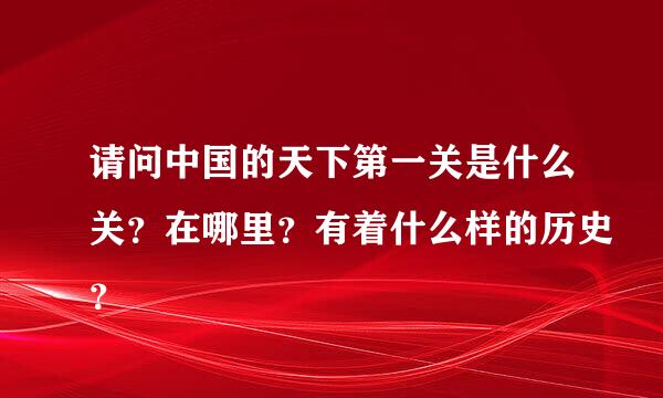 请问中国的天下第一关是什么关？在哪里？有着什么样的历史？