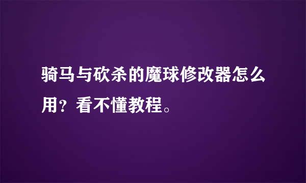 骑马与砍杀的魔球修改器怎么用？看不懂教程。