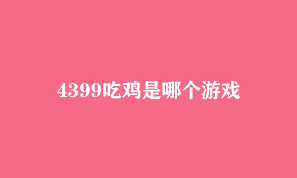 4399吃鸡是哪个游戏