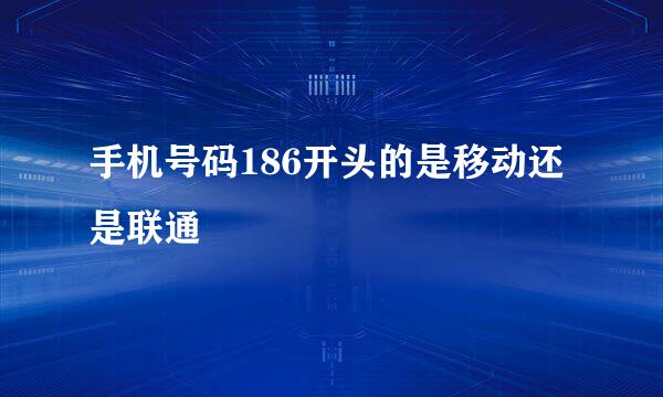 手机号码186开头的是移动还是联通