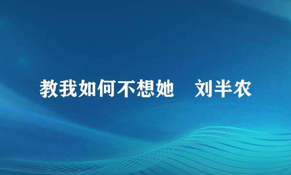 教我如何不想她 刘半农