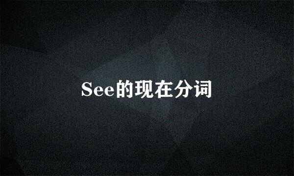 See的现在分词