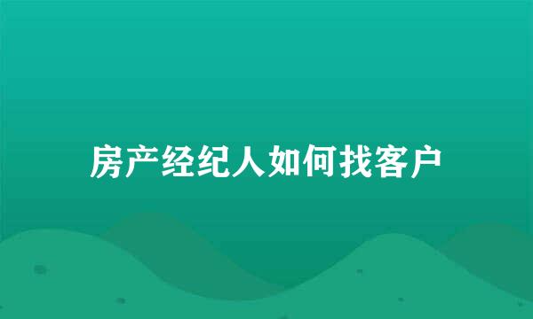 房产经纪人如何找客户