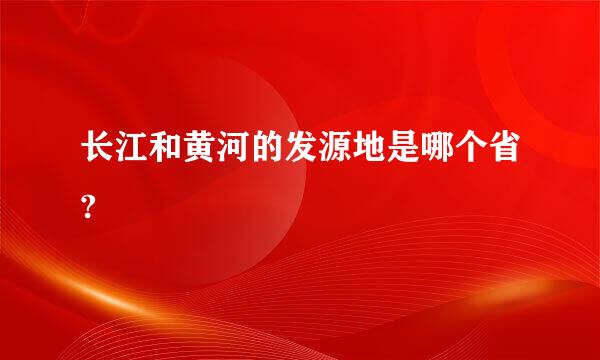 长江和黄河的发源地是哪个省?