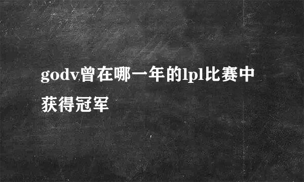 godv曾在哪一年的lpl比赛中获得冠军