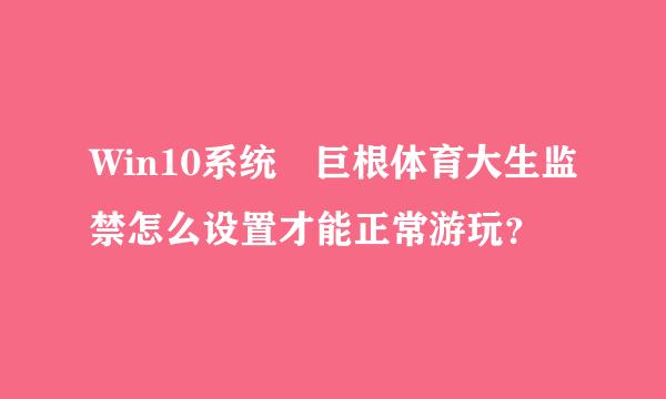 Win10系统 巨根体育大生监禁怎么设置才能正常游玩？