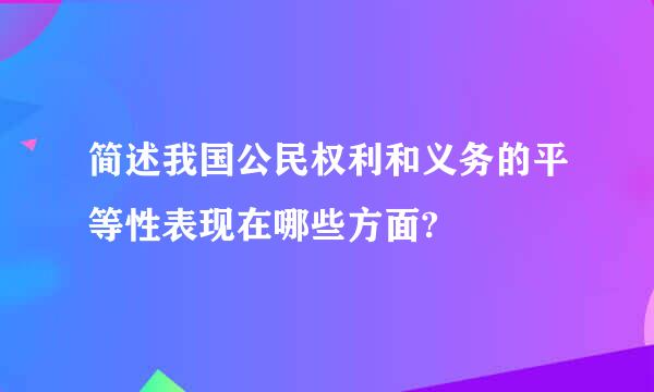 简述我国公民权利和义务的平等性表现在哪些方面?