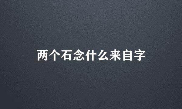 两个石念什么来自字