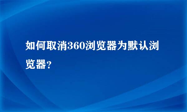 如何取消360浏览器为默认浏览器？