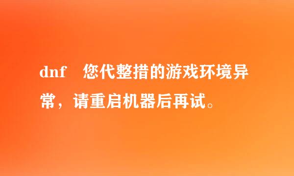 dnf 您代整措的游戏环境异常，请重启机器后再试。