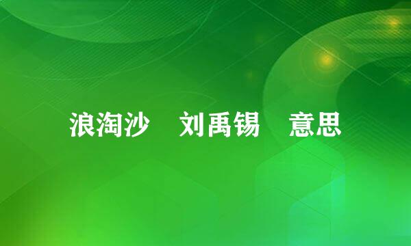 浪淘沙 刘禹锡 意思