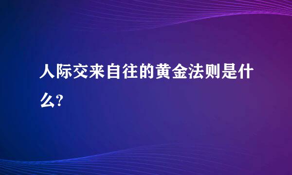 人际交来自往的黄金法则是什么?