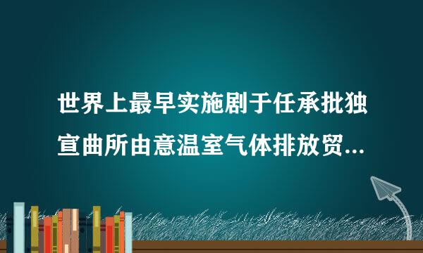 世界上最早实施剧于任承批独宣曲所由意温室气体排放贸易制度的是哪个国家