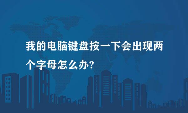 我的电脑键盘按一下会出现两个字母怎么办?