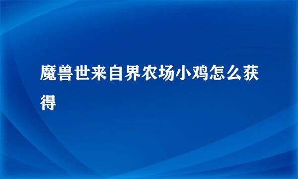 魔兽世来自界农场小鸡怎么获得