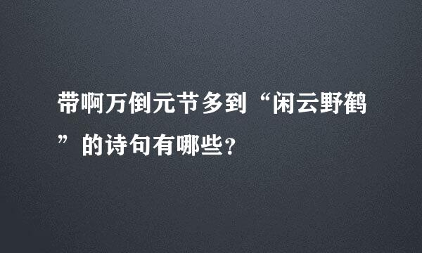 带啊万倒元节多到“闲云野鹤”的诗句有哪些？