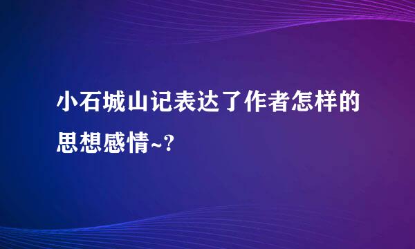 小石城山记表达了作者怎样的思想感情~?